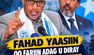 Fahad Yaasiin oo fariin adag u diray Madaxweyne Xasan Sheekh Maxamuud,